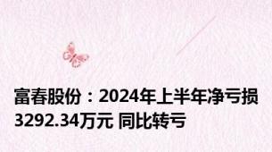 富春股份：2024年上半年净亏损3292.34万元 同比转亏