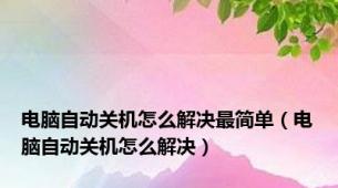 电脑自动关机怎么解决最简单（电脑自动关机怎么解决）