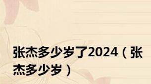 张杰多少岁了2024（张杰多少岁）