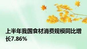 上半年我国食材消费规模同比增长7.86%