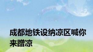 成都地铁设纳凉区喊你来蹭凉