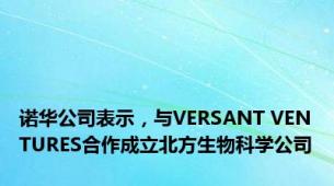 诺华公司表示，与VERSANT VENTURES合作成立北方生物科学公司