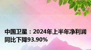 中国卫星：2024年上半年净利润同比下降93.90%