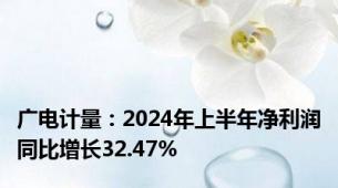 广电计量：2024年上半年净利润同比增长32.47%