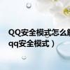 QQ安全模式怎么解除（qq安全模式）