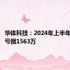 华体科技：2024年上半年净利润亏损1563万