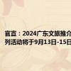 官宣：2024广东文旅推介大会系列活动将于9月13日-15日