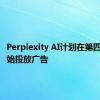 Perplexity AI计划在第四季度开始投放广告