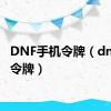 DNF手机令牌（dnf手机令牌）