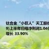 钛合金“小巨人”天工股份(834549)上半年归母净利润1.04亿元 同比增长 33.90%