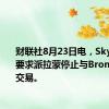 财联社8月23日电，Skydance要求派拉蒙停止与Bronfman的交易。