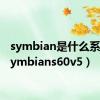 symbian是什么系统（symbians60v5）