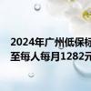 2024年广州低保标准提至每人每月1282元