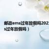 邮政ems过年放假吗2021（ems过年放假吗）