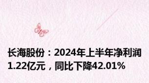 长海股份：2024年上半年净利润1.22亿元，同比下降42.01%