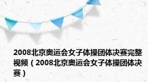 2008北京奥运会女子体操团体决赛完整视频（2008北京奥运会女子体操团体决赛）