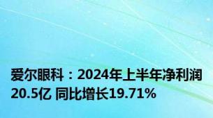 爱尔眼科：2024年上半年净利润20.5亿 同比增长19.71%