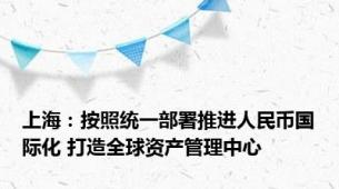 上海：按照统一部署推进人民币国际化 打造全球资产管理中心