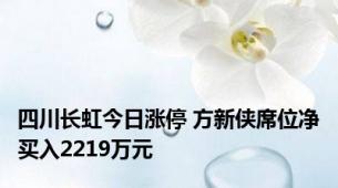 四川长虹今日涨停 方新侠席位净买入2219万元