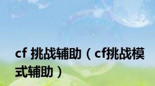 cf 挑战辅助（cf挑战模式辅助）