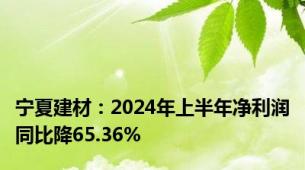 宁夏建材：2024年上半年净利润同比降65.36%