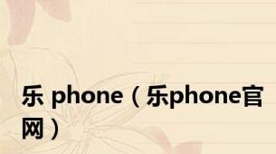 乐 phone（乐phone官网）