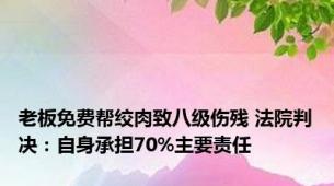 老板免费帮绞肉致八级伤残 法院判决：自身承担70%主要责任