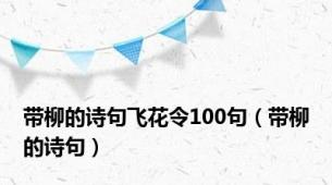 带柳的诗句飞花令100句（带柳的诗句）