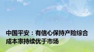 中国平安：有信心保持产险综合成本率持续优于市场