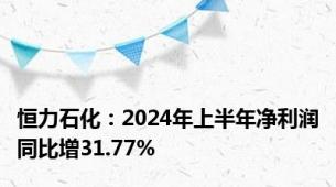 恒力石化：2024年上半年净利润同比增31.77%