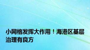 小网格发挥大作用！海港区基层治理有良方