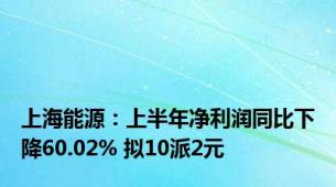 上海能源：上半年净利润同比下降60.02% 拟10派2元