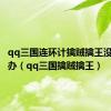 qq三国连环计擒贼擒王没队友咋办（qq三国擒贼擒王）