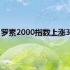 罗素2000指数上涨3.4%