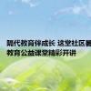 隔代教育伴成长 这堂社区暑假家庭教育公益课堂精彩开讲