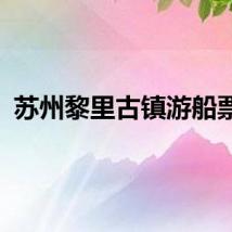 苏州黎里古镇游船票价