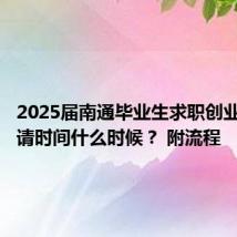 2025届南通毕业生求职创业补贴申请时间什么时候？ 附流程