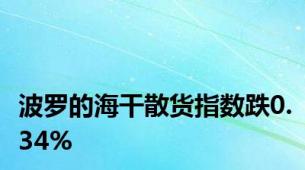 波罗的海干散货指数跌0.34%