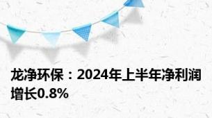 龙净环保：2024年上半年净利润增长0.8%