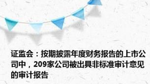 证监会：按期披露年度财务报告的上市公司中，209家公司被出具非标准审计意见的审计报告