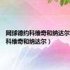 网球德约科维奇和纳达尔（德约科维奇和纳达尔）