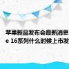 苹果新品发布会最新消息 iPhone 16系列什么时候上市发布