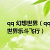 qq 幻想世界（qq幻想世界乐斗飞行）