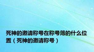 死神的邀请称号在称号簿的什么位置（死神的邀请称号）