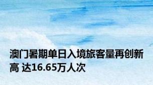 澳门暑期单日入境旅客量再创新高 达16.65万人次