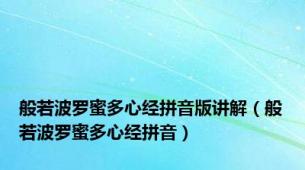 般若波罗蜜多心经拼音版讲解（般若波罗蜜多心经拼音）