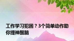 工作学习犯困？3个简单动作助你提神醒脑