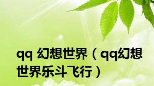 qq 幻想世界（qq幻想世界乐斗飞行）