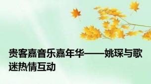 贵客嘉音乐嘉年华——姚琛与歌迷热情互动