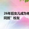 26年后女儿成为老爸“同班”校友